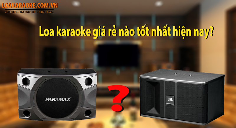 Loa karaoke giá rẻ nào tốt nhất hiện nay?