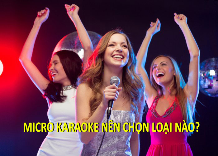 Micro karaoke nên lựa chọn loại nào?