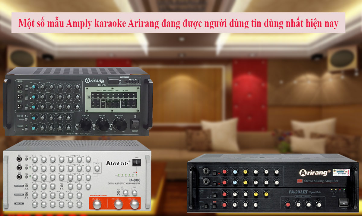 Một số mẫu Amply karaoke Arirang đang được ngưởi dùng tin dùng nhất hiện nay